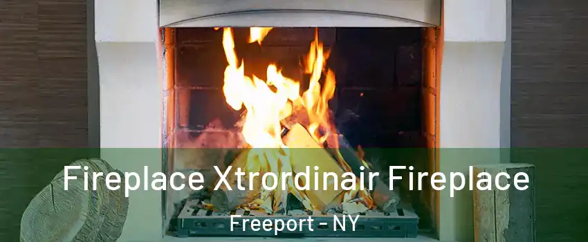  Fireplace Xtrordinair Fireplace Freeport - NY