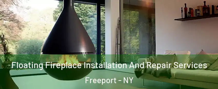 Floating Fireplace Installation And Repair Services Freeport - NY